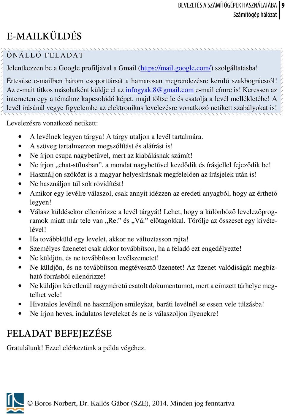 A levél írásánál vegye figyelembe az elektronikus levelezésre vonatkozó netikett szabályokat is! Levelezésre vonatkozó netikett: A levélnek legyen tárgya! A tárgy utaljon a levél tartalmára.