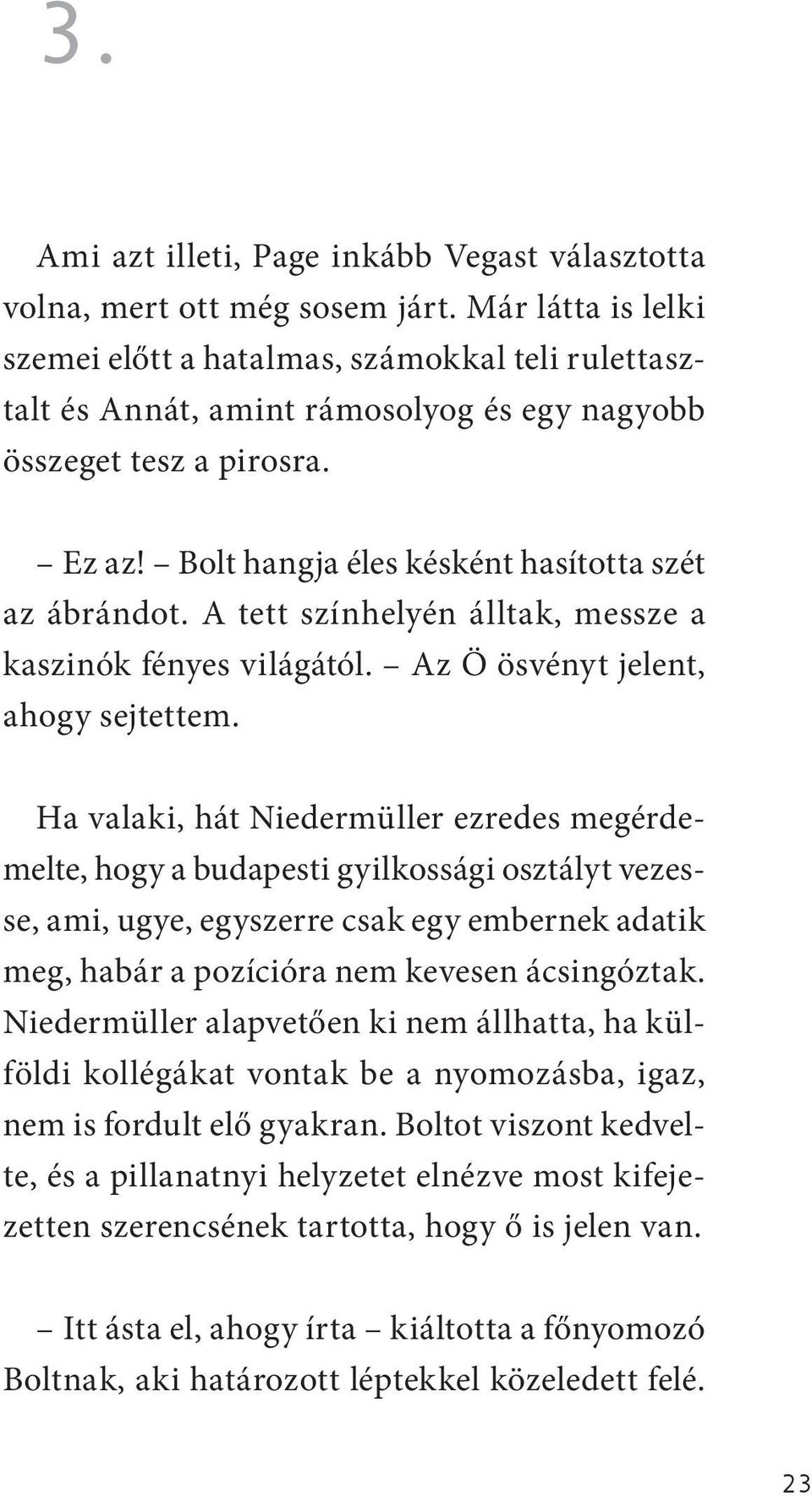 A tett színhelyén álltak, messze a kaszinók fényes világától. Az Ö ösvényt jelent, ahogy sejtettem.