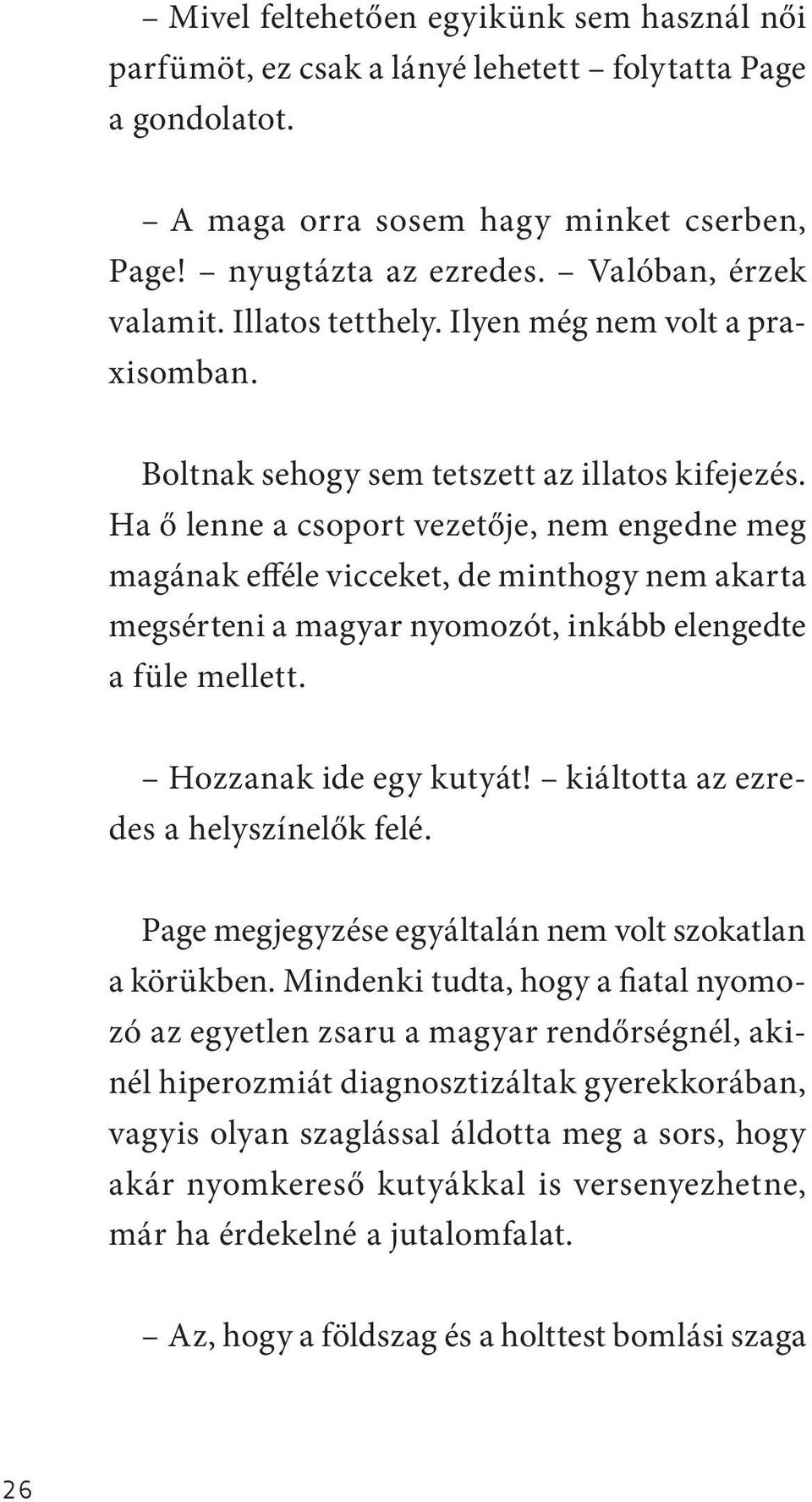 Ha ő lenne a csoport vezetője, nem engedne meg magának efféle vicceket, de minthogy nem akarta megsérteni a magyar nyomozót, inkább elengedte a füle mellett. Hozzanak ide egy kutyát!