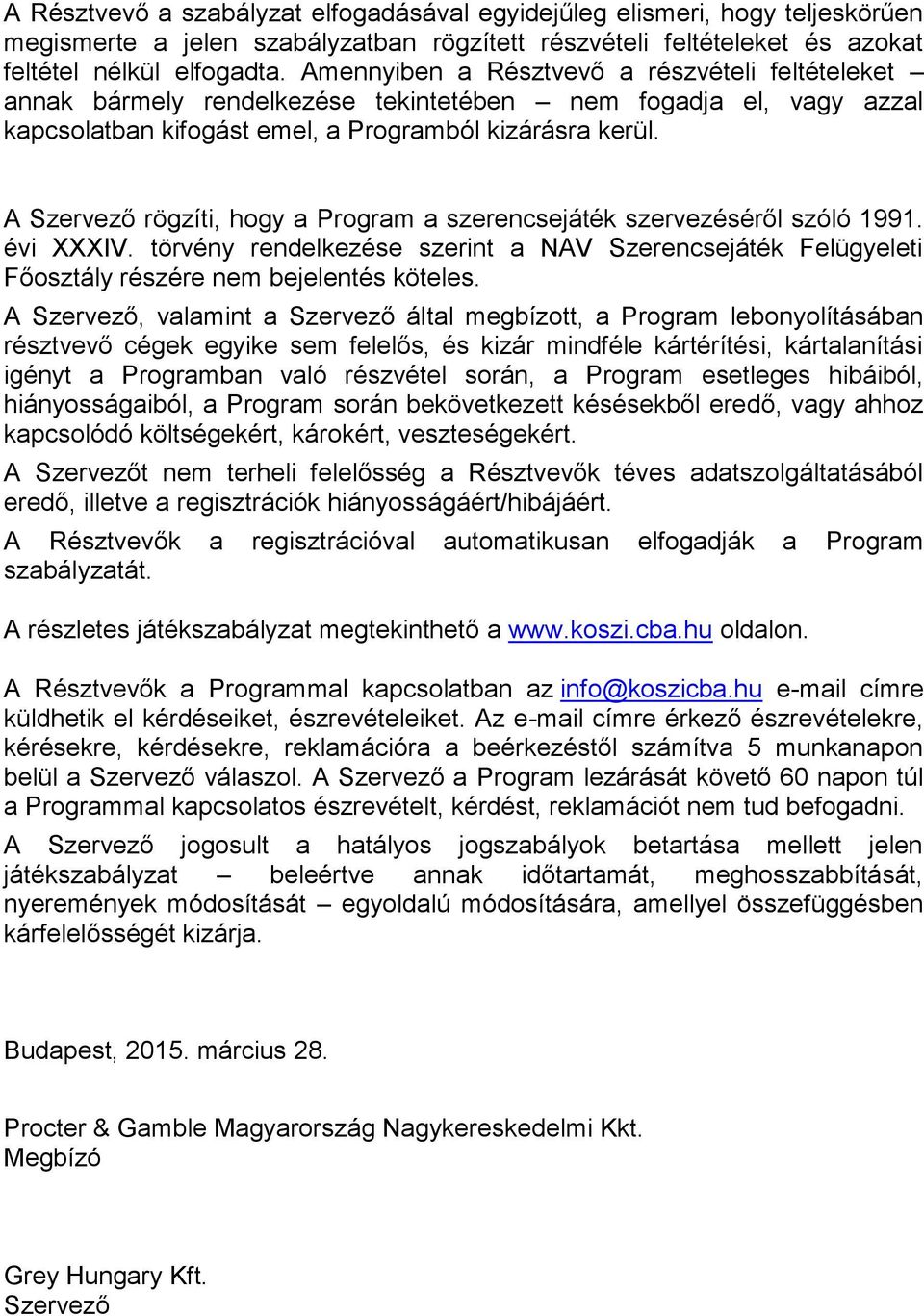 A Szervező rögzíti, hogy a Program a szerencsejáték szervezéséről szóló 1991. évi XXXIV. törvény rendelkezése szerint a NAV Szerencsejáték Felügyeleti Főosztály részére nem bejelentés köteles.