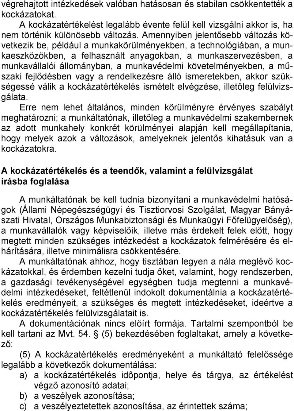 munkavédelmi követelményekben, a műszaki fejlődésben vagy a rendelkezésre álló ismeretekben, akkor szükségessé válik a kockázatértékelés ismételt elvégzése, illetőleg felülvizsgálata.