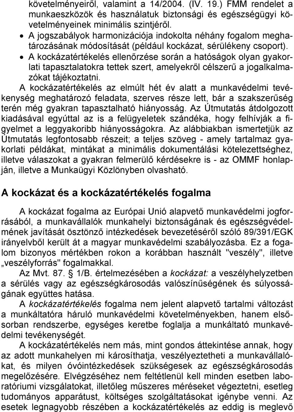 A kockázatértékelés ellenőrzése során a hatóságok olyan gyakorlati tapasztalatokra tettek szert, amelyekről célszerű a jogalkalmazókat tájékoztatni.