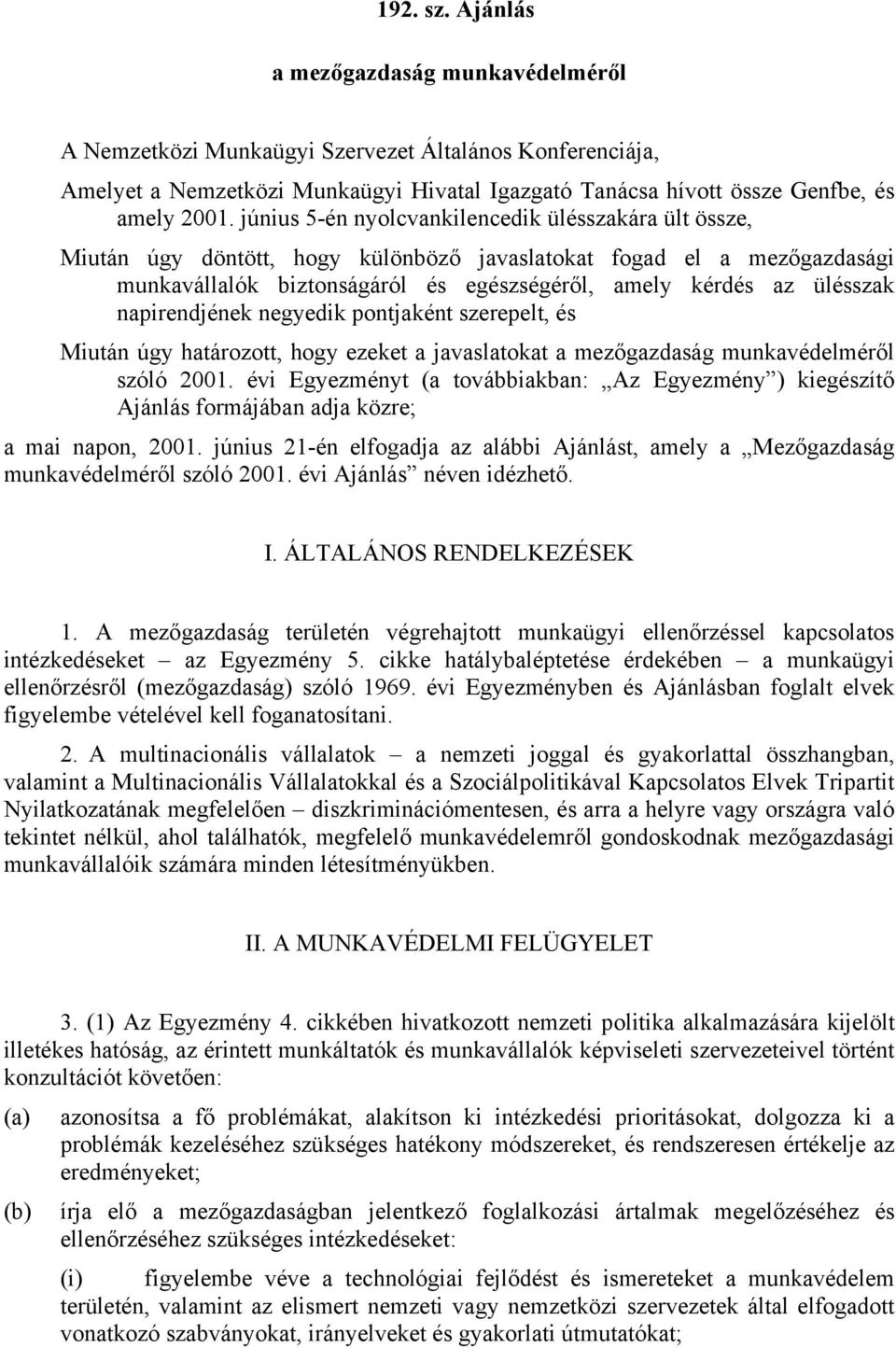 napirendjének negyedik pontjaként szerepelt, és Miután úgy határozott, hogy ezeket a javaslatokat a mezőgazdaság munkavédelméről szóló 2001.