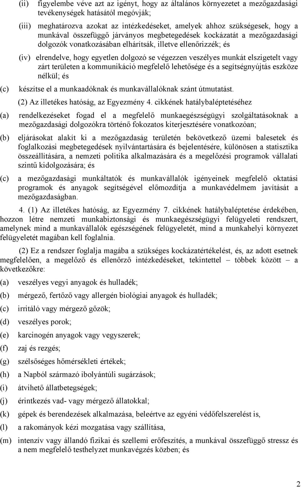 munkát elszigetelt vagy zárt területen a kommunikáció megfelelő lehetősége és a segítségnyújtás eszköze nélkül; és (c) készítse el a munkaadóknak és munkavállalóknak szánt útmutatást.