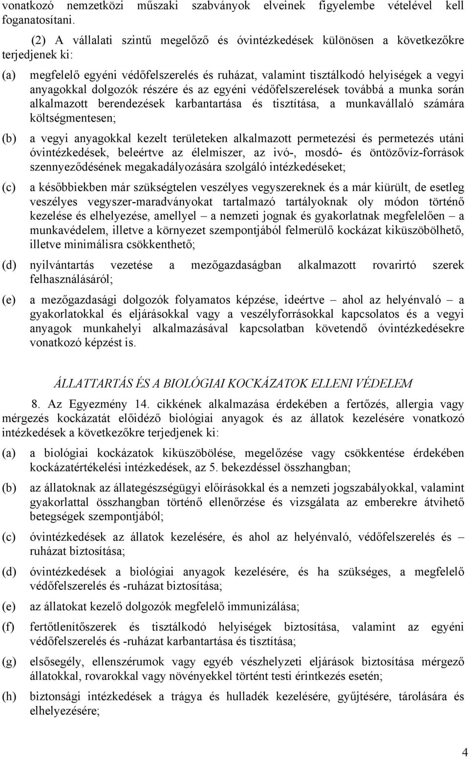részére és az egyéni védőfelszerelések továbbá a munka során alkalmazott berendezések karbantartása és tisztítása, a munkavállaló számára költségmentesen; (b) a vegyi anyagokkal kezelt területeken