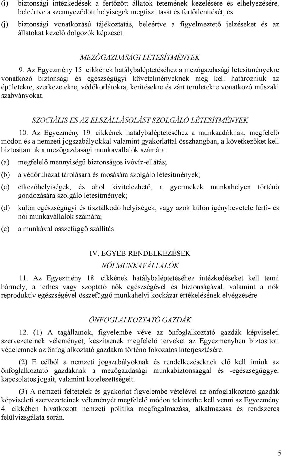 cikkének hatálybaléptetéséhez a mezőgazdasági létesítményekre vonatkozó biztonsági és egészségügyi követelményeknek meg kell határozniuk az épületekre, szerkezetekre, védőkorlátokra, kerítésekre és