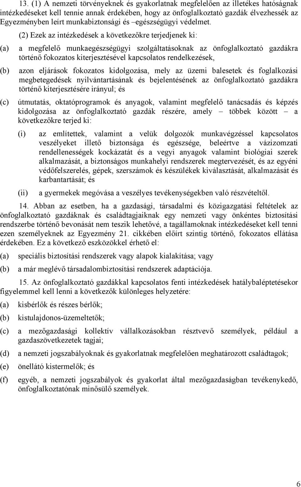 (2) Ezek az intézkedések a következőkre terjedjenek ki: (a) a megfelelő munkaegészségügyi szolgáltatásoknak az önfoglalkoztató gazdákra történő fokozatos kiterjesztésével kapcsolatos rendelkezések,