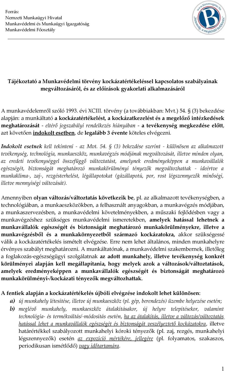 (3) bekezdése alapján: a munkáltató a kockázatértékelést, a kockázatkezelést és a megelőző intézkedések meghatározását - eltérő jogszabályi rendelkezés hiányában - a tevékenység megkezdése előtt, azt