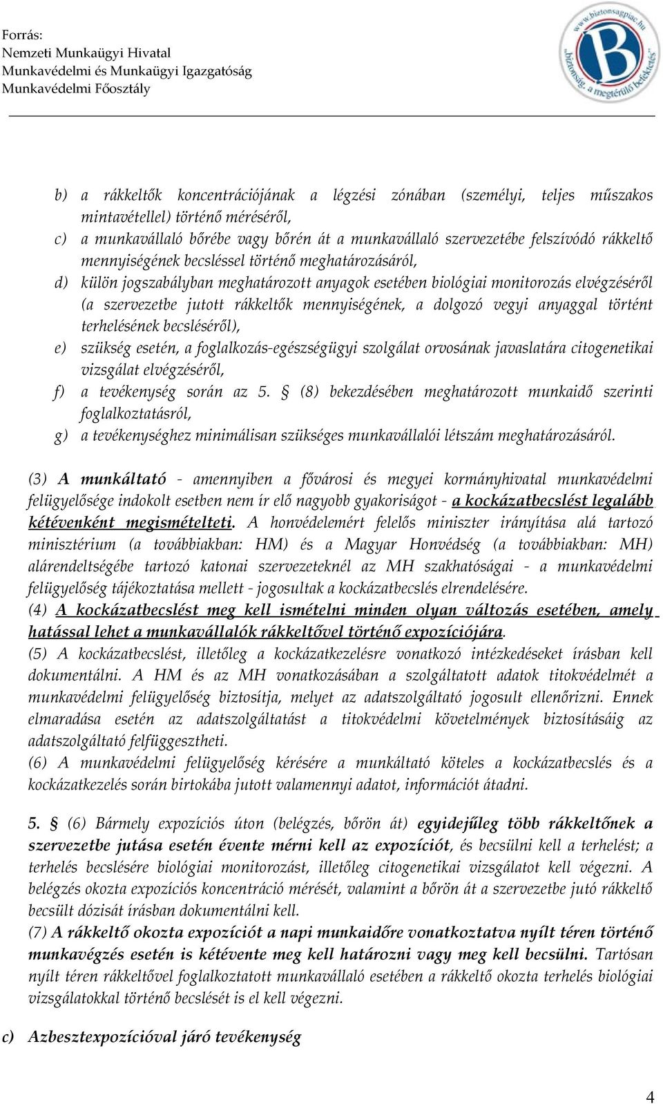 vegyi anyaggal történt terhelésének becsléséről), e) szükség esetén, a foglalkozás-egészségügyi szolgálat orvosának javaslatára citogenetikai vizsgálat elvégzéséről, f) a tevékenység során az 5.