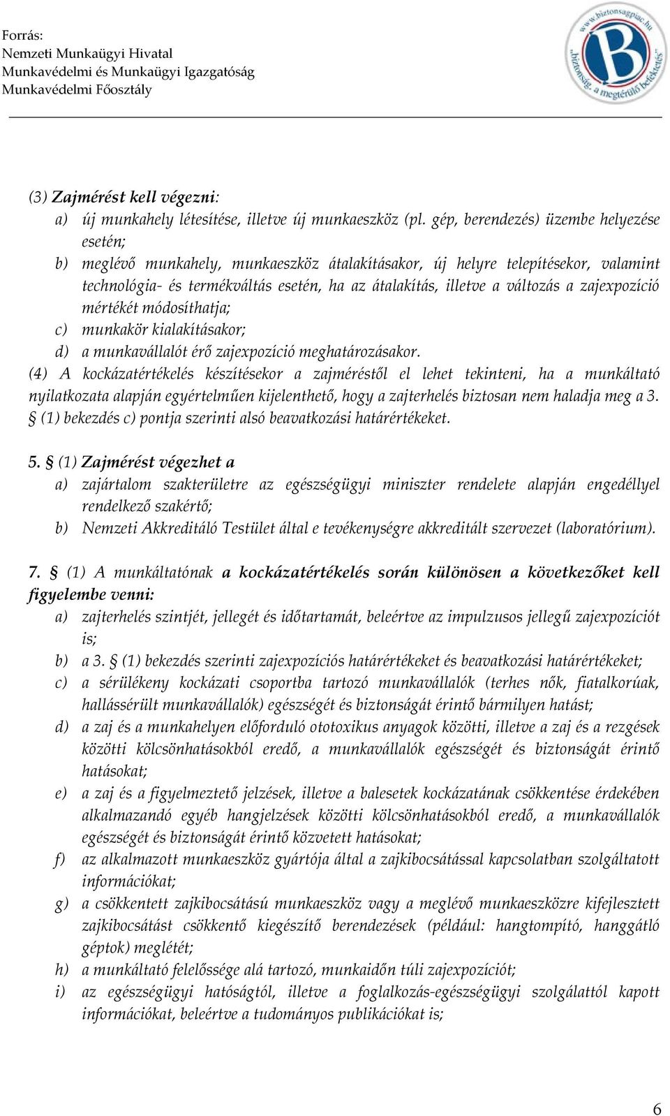 a zajexpozíció mértékét módosíthatja; c) munkakör kialakításakor; d) a munkavállalót érő zajexpozíció meghatározásakor.