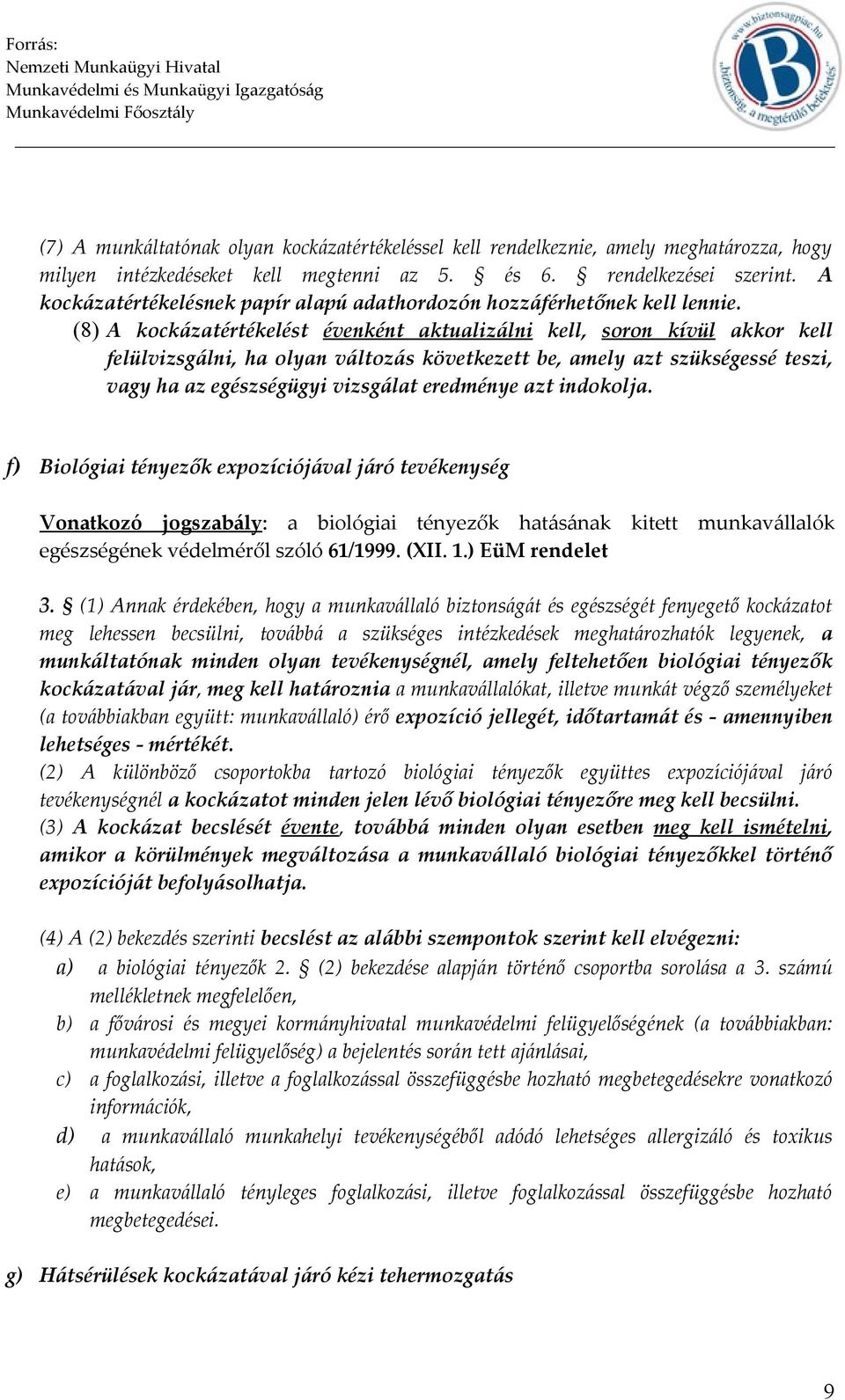 (8) A kockázatértékelést évenként aktualizálni kell, soron kívül akkor kell felülvizsgálni, ha olyan változás következett be, amely azt szükségessé teszi, vagy ha az egészségügyi vizsgálat eredménye