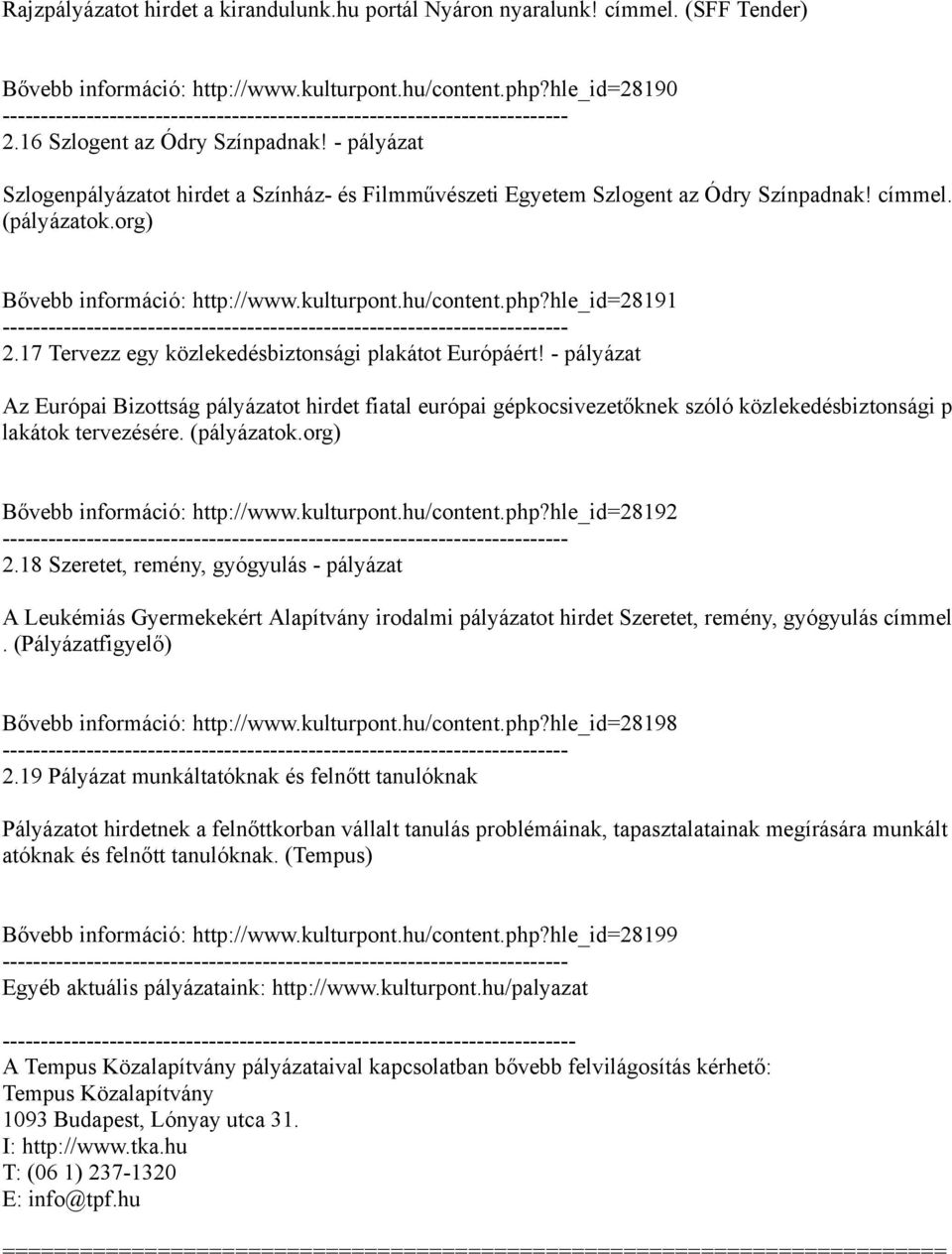 17 Tervezz egy közlekedésbiztonsági plakátot Európáért! - pályázat Az Európai Bizottság pályázatot hirdet fiatal európai gépkocsivezetőknek szóló közlekedésbiztonsági p lakátok tervezésére.