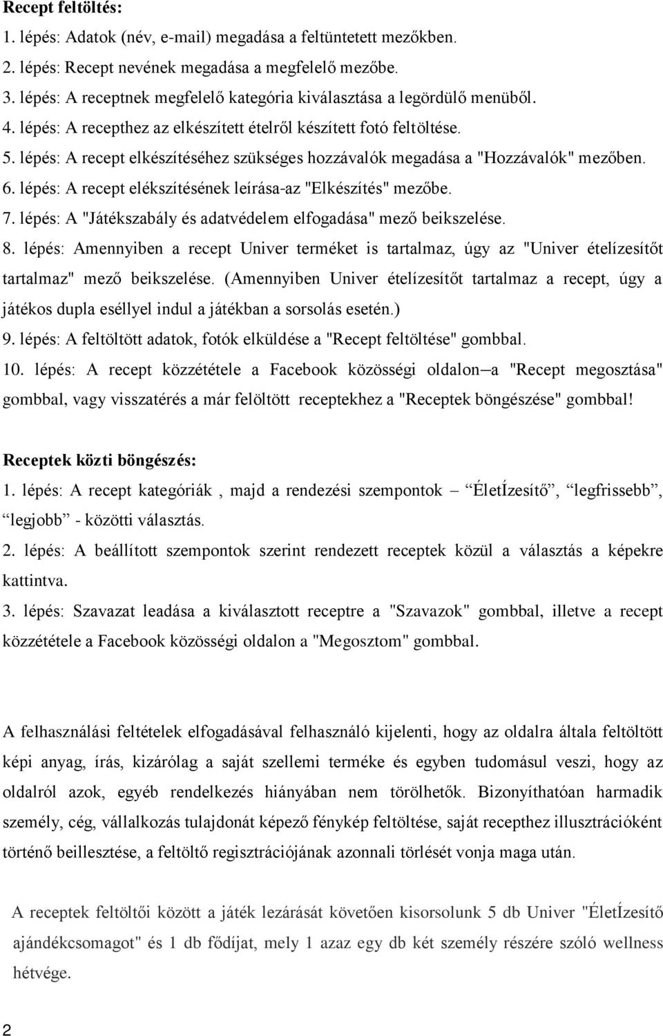 lépés: A recept elkészítéséhez szükséges hozzávalók megadása a "Hozzávalók" mezőben. 6. lépés: A recept elékszítésének leírása az "Elkészítés" mezőbe. 7.