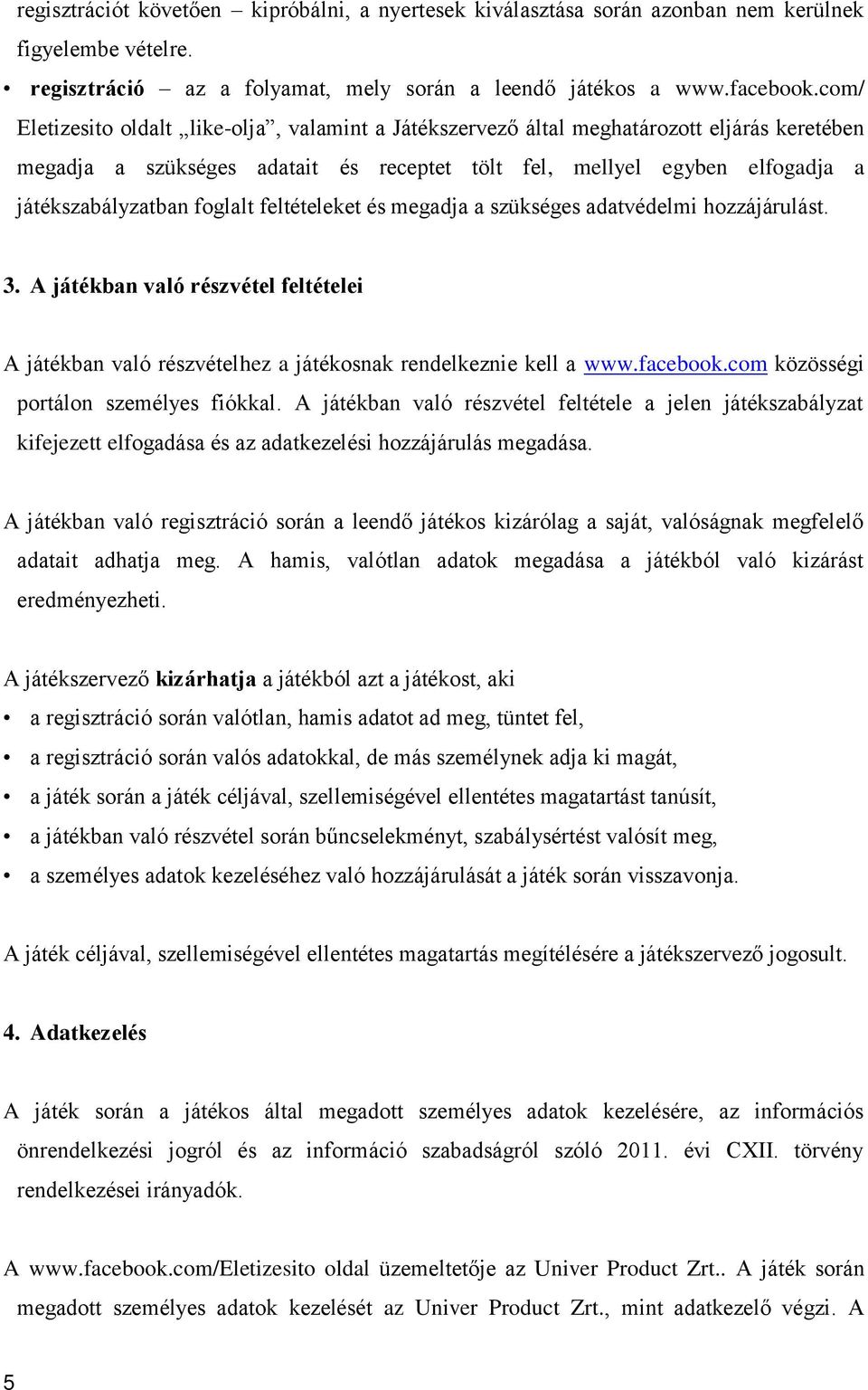 foglalt feltételeket és megadja a szükséges adatvédelmi hozzájárulást. 3. A játékban való részvétel feltételei A játékban való részvételhez a játékosnak rendelkeznie kell a www.facebook.