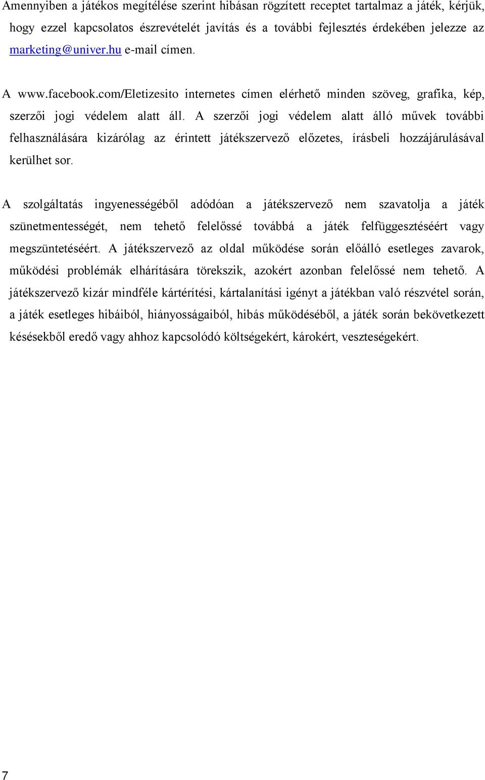 A szerzői jogi védelem alatt álló művek további felhasználására kizárólag az érintett játékszervező előzetes, írásbeli hozzájárulásával kerülhet sor.