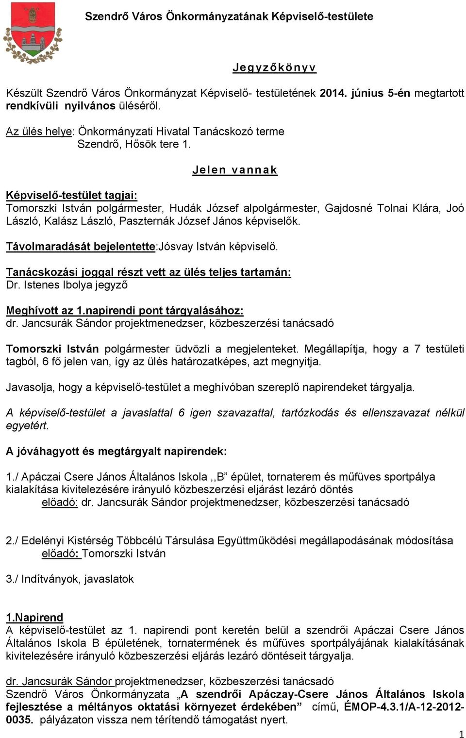 Jelen vannak Képviselő-testület tagjai: Tomorszki István polgármester, Hudák József alpolgármester, Gajdosné Tolnai Klára, Joó László, Kalász László, Paszternák József János képviselők.