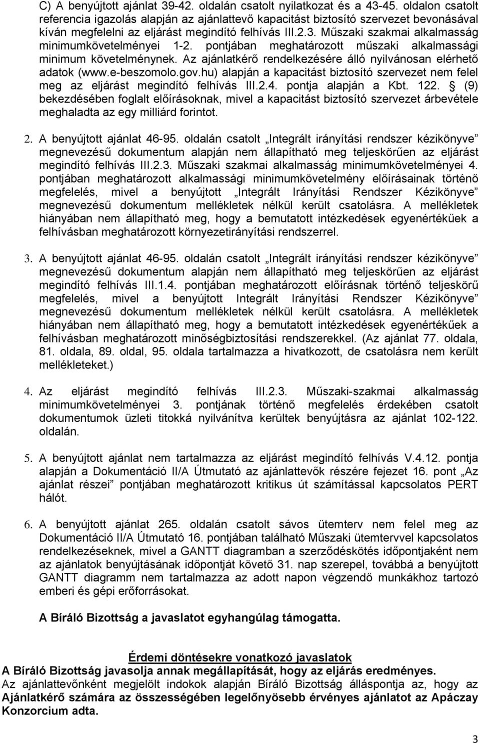 Műszaki szakmai alkalmasság minimumkövetelményei 1-2. pontjában meghatározott műszaki alkalmassági minimum követelménynek. Az ajánlatkérő rendelkezésére álló nyilvánosan elérhető adatok (www.