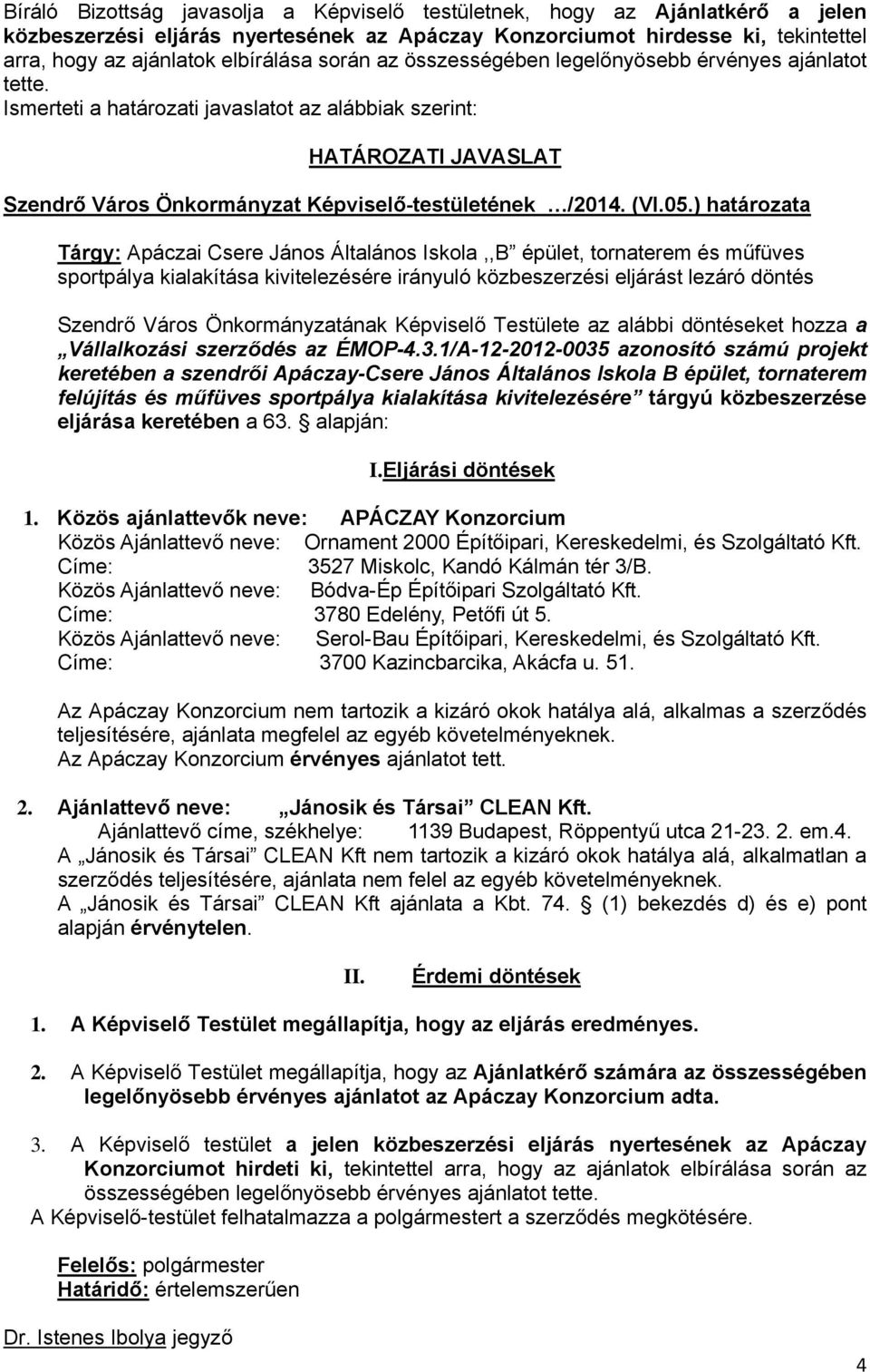 05.) határozata Tárgy: Apáczai Csere János Általános Iskola,,B épület, tornaterem és műfüves sportpálya kialakítása kivitelezésére irányuló közbeszerzési eljárást lezáró döntés Szendrő Város