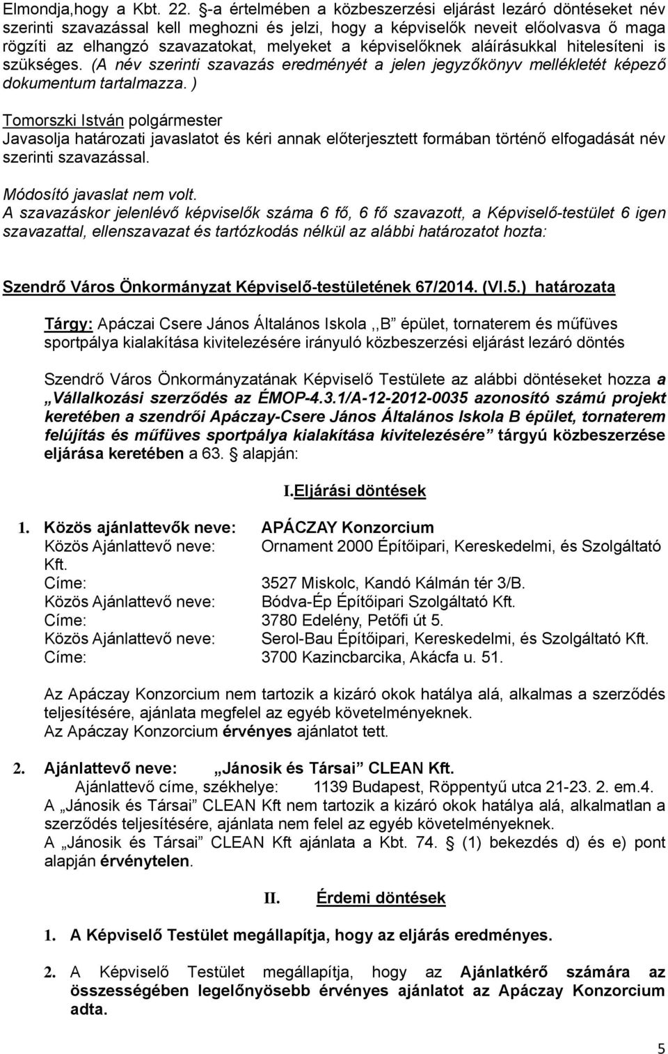 képviselőknek aláírásukkal hitelesíteni is szükséges. (A név szerinti szavazás eredményét a jelen jegyzőkönyv mellékletét képező dokumentum tartalmazza.