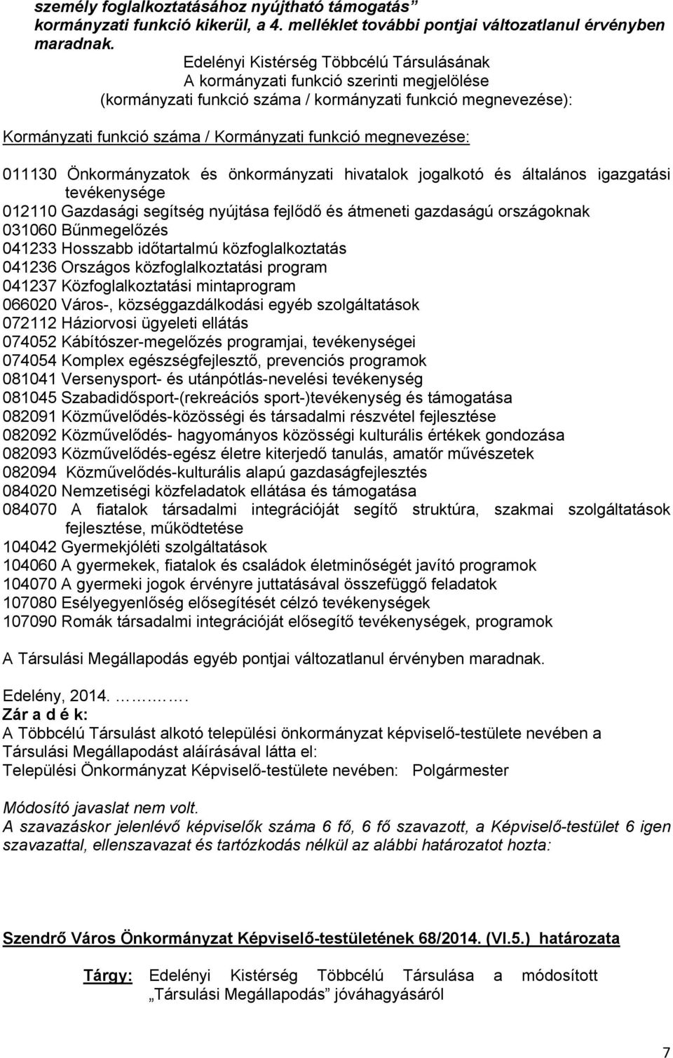 megnevezése: 011130 Önkormányzatok és önkormányzati hivatalok jogalkotó és általános igazgatási tevékenysége 012110 Gazdasági segítség nyújtása fejlődő és átmeneti gazdaságú országoknak 031060