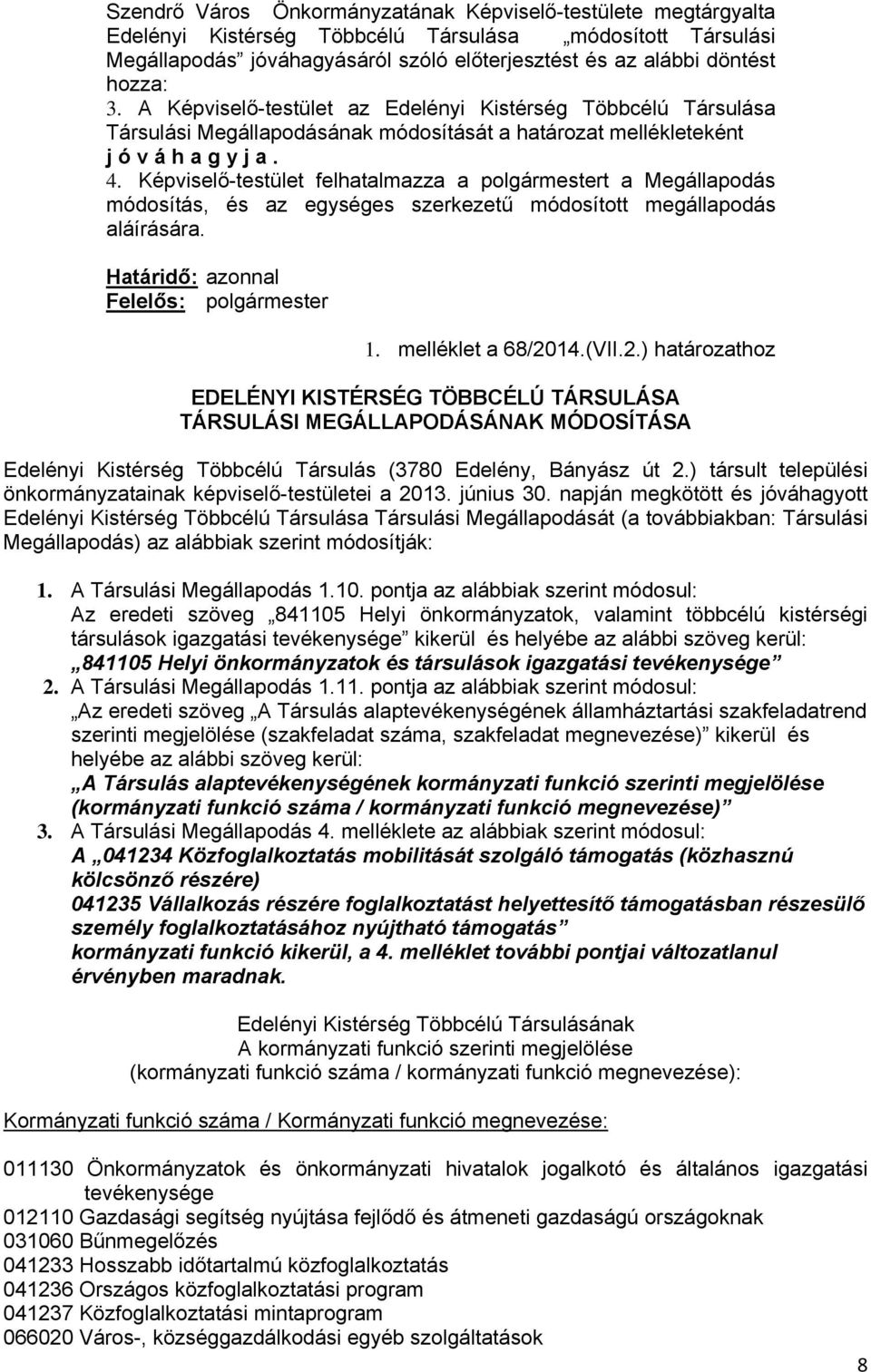 Képviselő-testület felhatalmazza a polgármestert a Megállapodás módosítás, és az egységes szerkezetű módosított megállapodás aláírására. Határidő: azonnal Felelős: polgármester 1. melléklet a 68/2014.