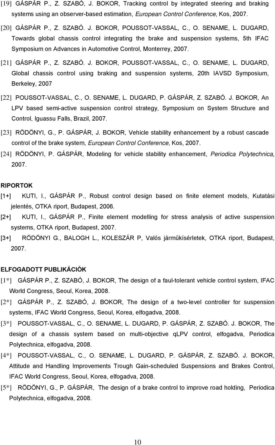 BOKOR, POUSSOT-VASSAL, C., O. SENAME, L. DUGARD, Global chassis control using braking and suspension systems, 20th IAVSD Symposium, Berkeley, 2007 [22] POUSSOT-VASSAL, C., O. SENAME, L. DUGARD, P.