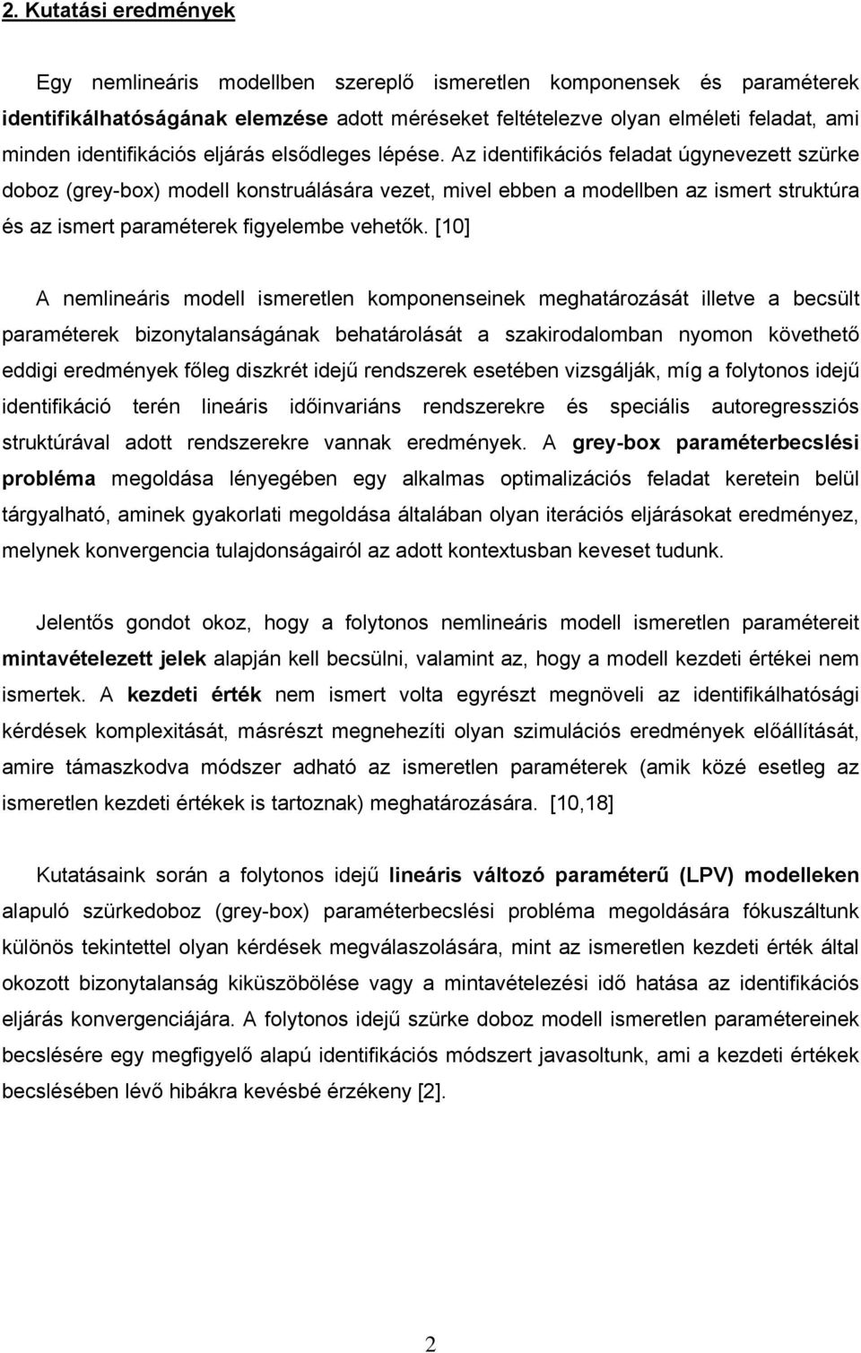Az identifikációs feladat úgynevezett szürke doboz (grey-box) modell konstruálására vezet, mivel ebben a modellben az ismert struktúra és az ismert paraméterek figyelembe vehetők.