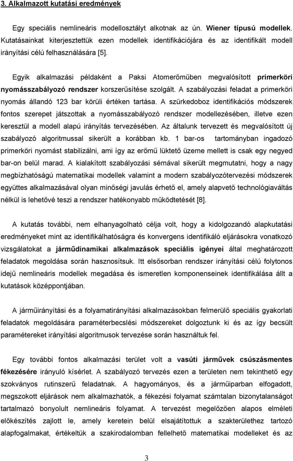 Egyik alkalmazási példaként a Paksi Atomerőműben megvalósított primerköri nyomásszabályozó rendszer korszerűsítése szolgált.