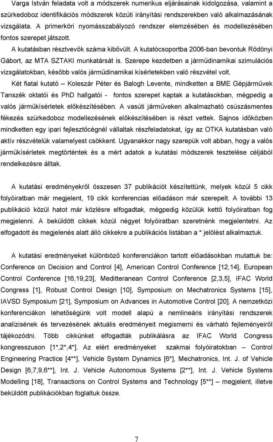 A kutatócsoportba 2006-ban bevontuk Rödönyi Gábort, az MTA SZTAKI munkatársát is.