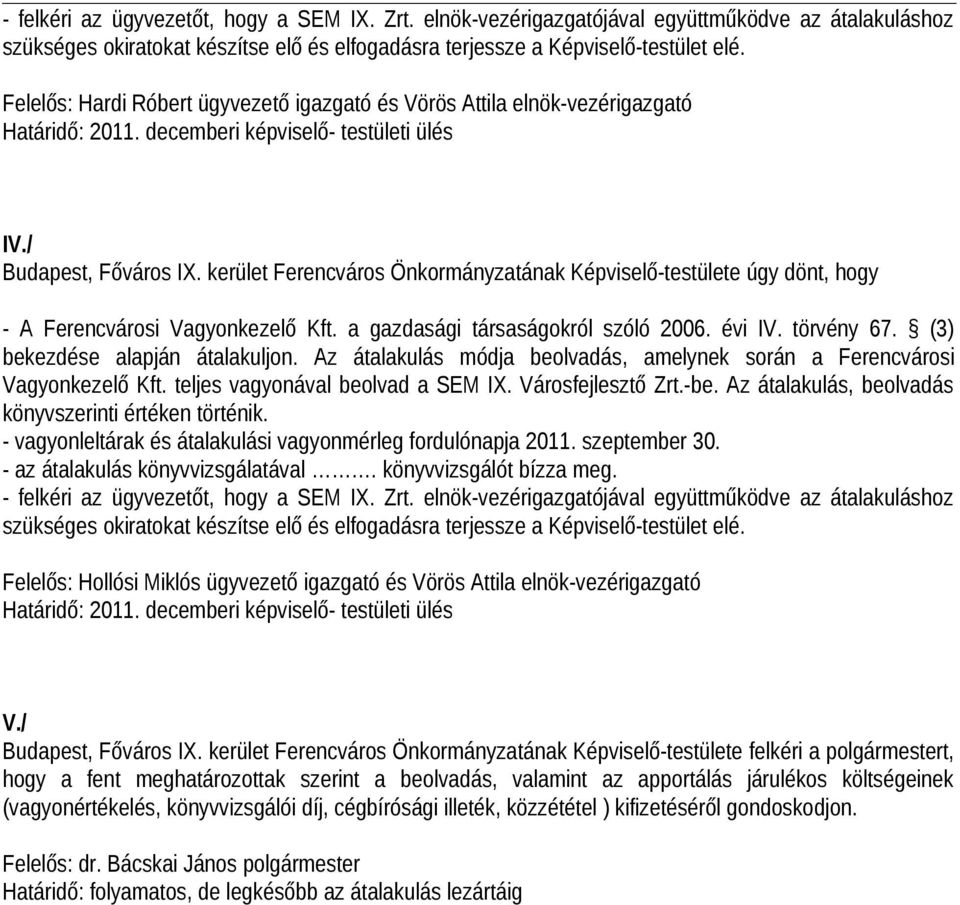 kerület Ferencváros Önkormányzatának Képviselő-testülete úgy dönt, hogy - A Ferencvárosi Vagyonkezelő Kft. a gazdasági társaságokról szóló 2006. évi IV. törvény 67. (3) bekezdése alapján átalakuljon.