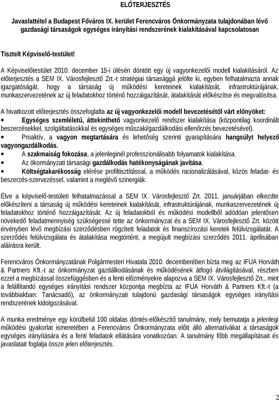 december 15-i ülésén döntött egy új vagyonkezelői modell kialakításáról. Az előterjesztés a SEM IX. Városfejlesztő Zrt.