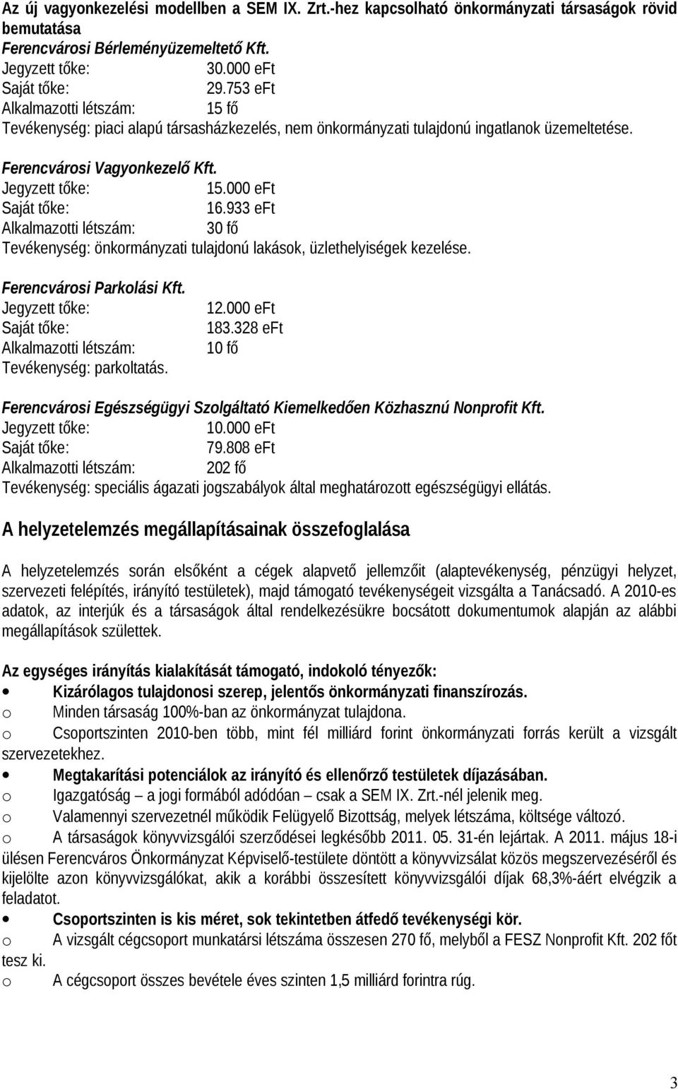 000 eft Saját tőke: 16.933 eft Alkalmazotti létszám: 30 fő Tevékenység: önkormányzati tulajdonú lakások, üzlethelyiségek kezelése. Ferencvárosi Parkolási Kft.
