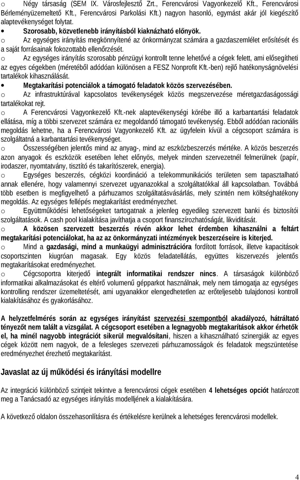 o Az egységes irányítás megkönnyítené az önkormányzat számára a gazdaszemlélet erősítését és a saját forrásainak fokozottabb ellenőrzését.