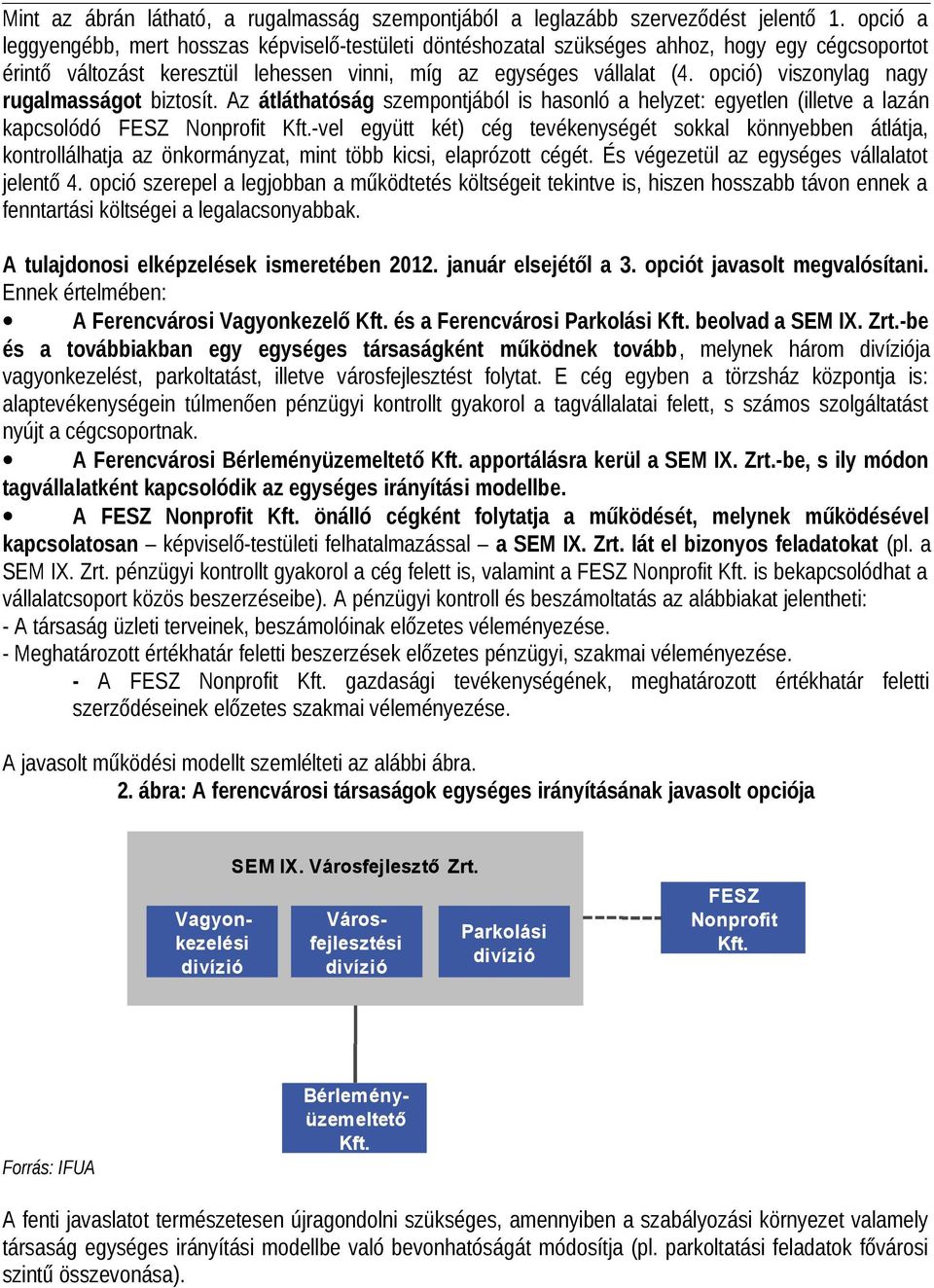 opció) viszonylag nagy rugalmasságot biztosít. Az átláthatóság szempontjából is hasonló a helyzet: egyetlen (illetve a lazán kapcsolódó FESZ Nonprofit Kft.