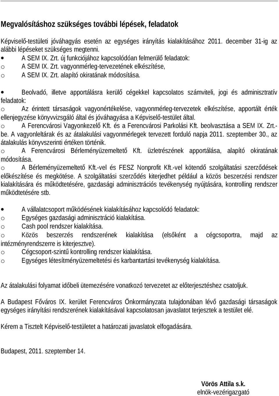 Beolvadó, illetve apportálásra kerülő cégekkel kapcsolatos számviteli, jogi és adminisztratív feladatok: o Az érintett társaságok vagyonértékelése, vagyonmérleg-tervezetek elkészítése, apportált