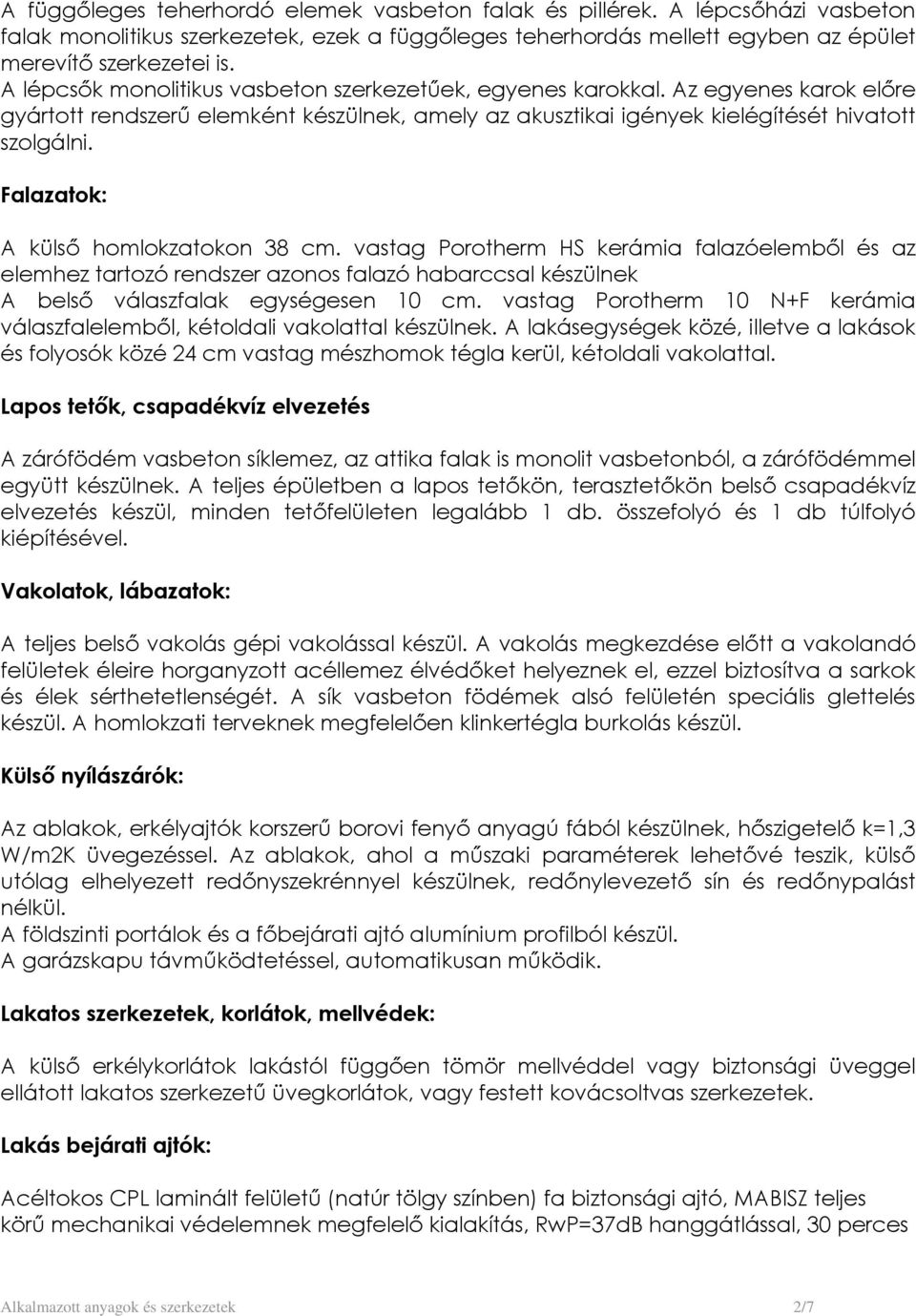 Falazatok: A külső homlokzatokon 38 cm. vastag Porotherm HS kerámia falazóelemből és az elemhez tartozó rendszer azonos falazó habarccsal készülnek A belső válaszfalak egységesen 10 cm.