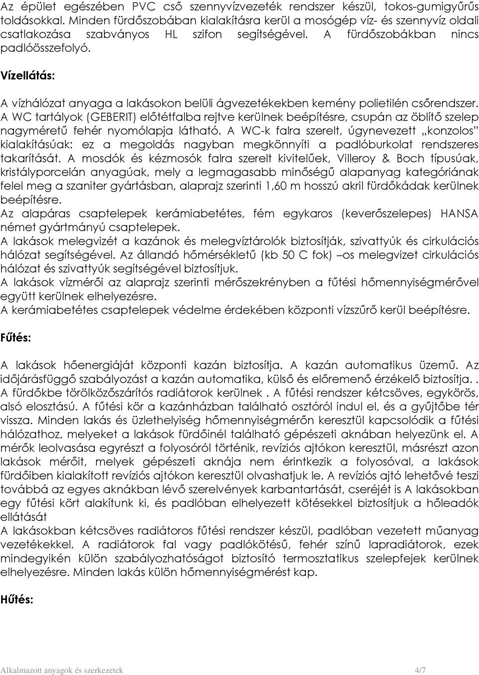 Vízellátás: A vízhálózat anyaga a lakásokon belüli ágvezetékekben kemény polietilén csőrendszer.