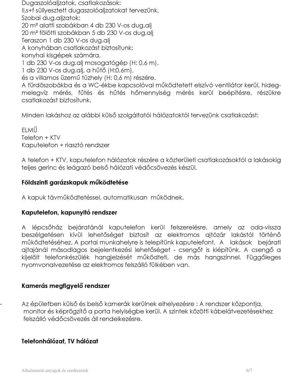 alj, a hűtő (H:0,6m), és a villamos üzemű tûzhely (H: 0,6 m) részére.