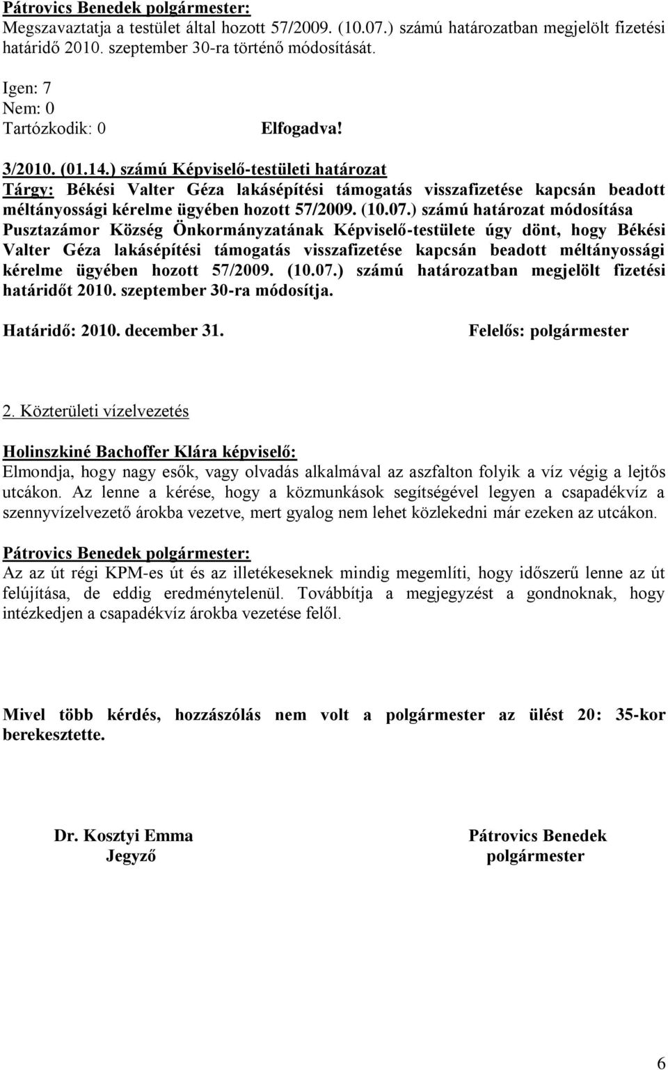 ) számú határozat módosítása Pusztazámor Község Önkormányzatának Képviselő-testülete úgy dönt, hogy Békési Valter Géza lakásépítési támogatás visszafizetése kapcsán beadott méltányossági kérelme