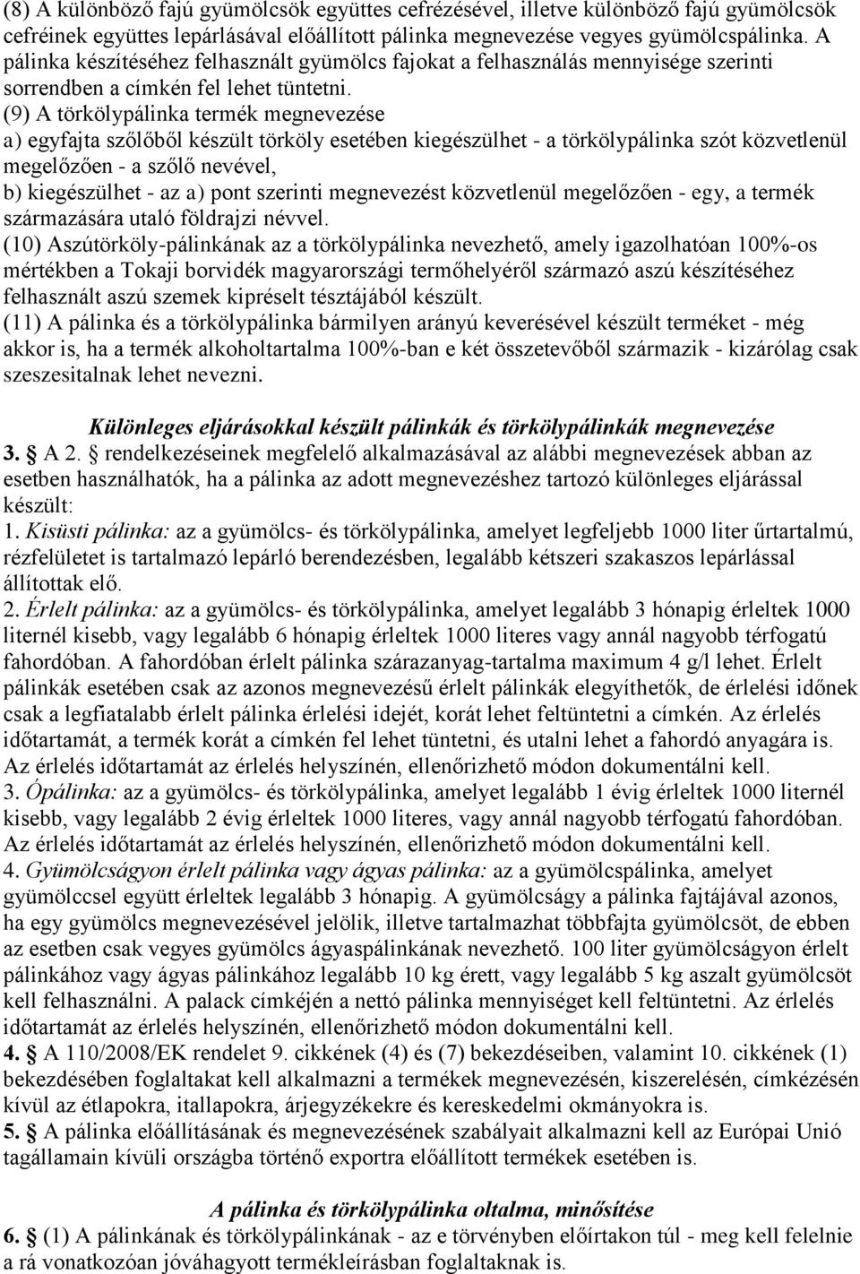 (9) A törkölypálinka termék megnevezése a) egyfajta szőlőből készült törköly esetében kiegészülhet - a törkölypálinka szót közvetlenül megelőzően - a szőlő nevével, b) kiegészülhet - az a) pont