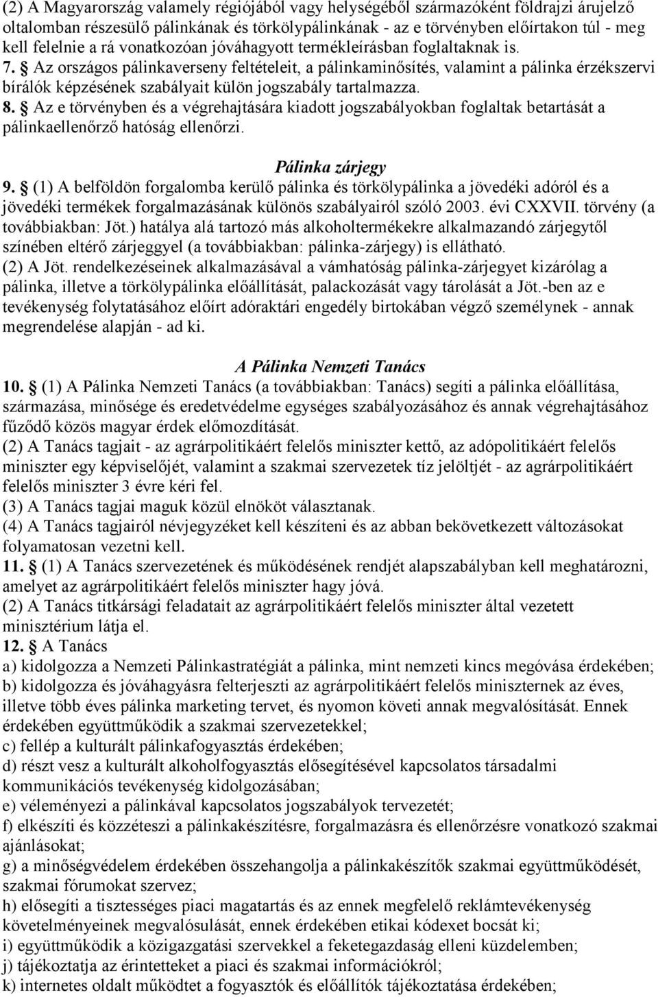 Az országos pálinkaverseny feltételeit, a pálinkaminősítés, valamint a pálinka érzékszervi bírálók képzésének szabályait külön jogszabály tartalmazza. 8.