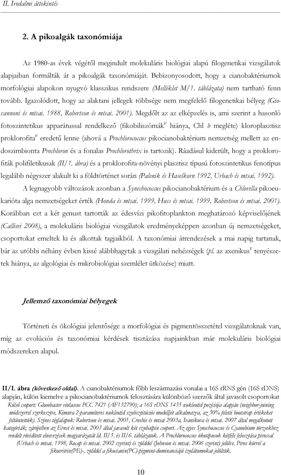 Igazolódott, hogy az alaktani jellegek többsége nem megfelelő filogenetikai bélyeg (Giovannoni és mtsai. 1988, Robertson és mtsai. 2001).