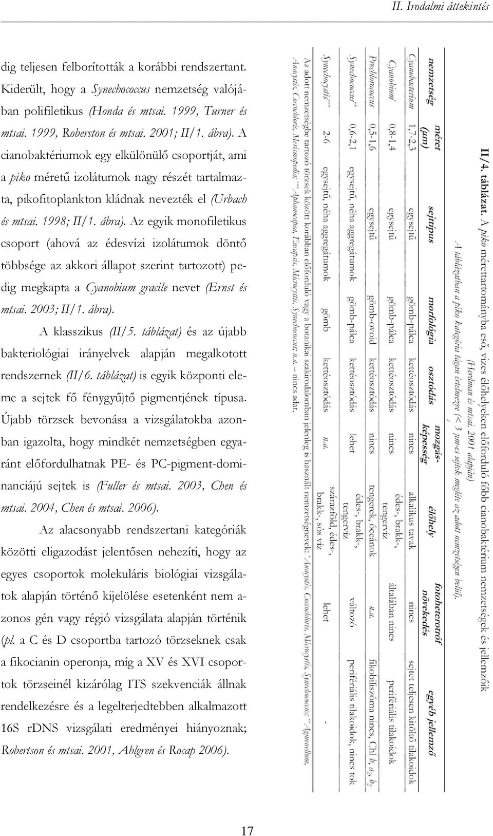1998; II/1. ábra). Az egyik monofiletikus csoport (ahová az édesvízi izolátumok döntő többsége az akkori állapot szerint tartozott) pedig megkapta a Cyanobium gracile nevet (Ernst és mtsai.