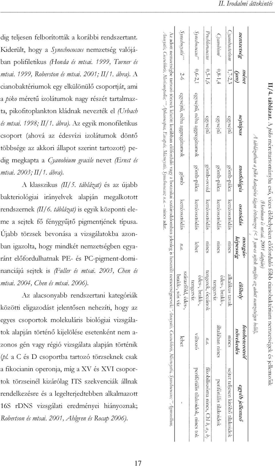 1998; II/1. ábra). Az egyik monofiletikus csoport (ahová az édesvízi izolátumok döntő többsége az akkori állapot szerint tartozott) pedig megkapta a Cyanobium gracile nevet (Ernst és mtsai.