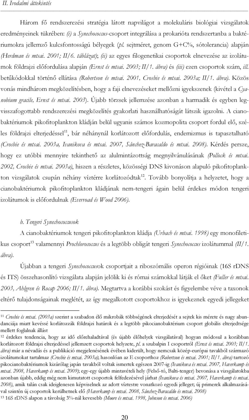 táblázat); (ii) az egyes filogenetikai csoportok elnevezése az izolátumok földrajzi előfordulása alapján (Ernst és mtsai. 2003; II/1. ábra) és (iii) ezen csoportok szám, ill.