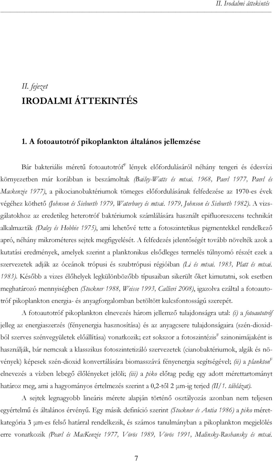 mtsai. 1968, Paerl 1977, Paerl és Mackenzie 1977), a pikocianobaktériumok tömeges előfordulásának felfedezése az 1970-es évek végéhez köthető (Johnson és Sieburth 1979, Waterbury és mtsai.