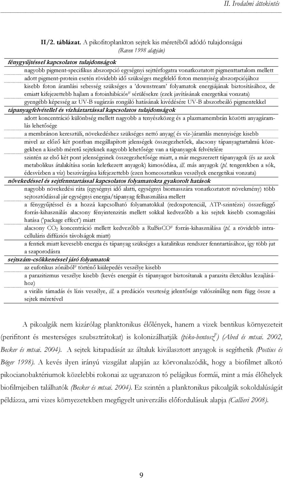 pigmenttartalom mellett adott pigment-protein esetén rövidebb idő szükséges megfelelő foton mennyiség abszorpciójához kisebb foton áramlási sebesség szükséges a downstream folyamatok energiájának