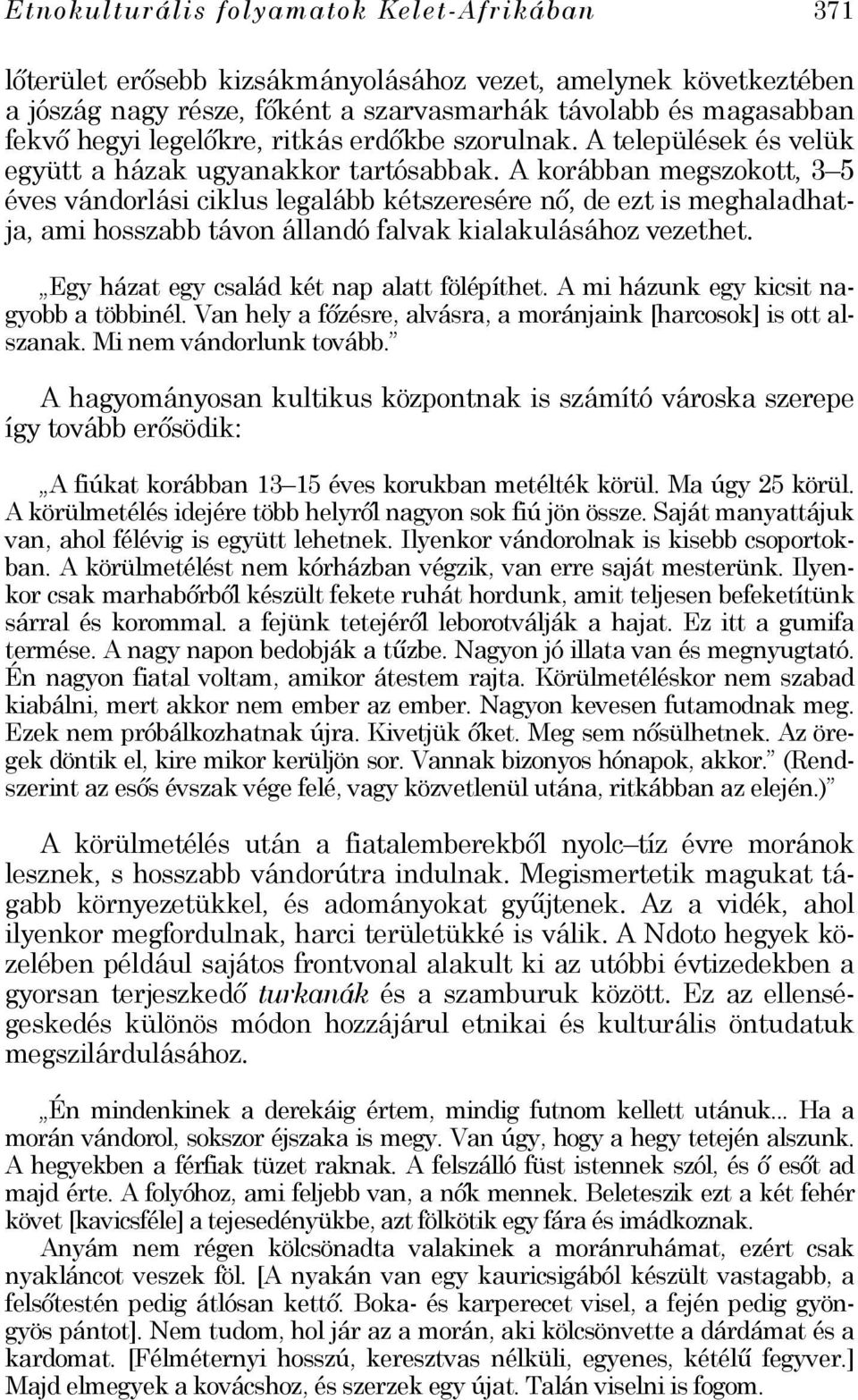 A korábban megszokott, 3 5 éves vándorlási ciklus legalább kétszeresére nő, de ezt is meghaladhatja, ami hosszabb távon állandó falvak kialakulásához vezethet.