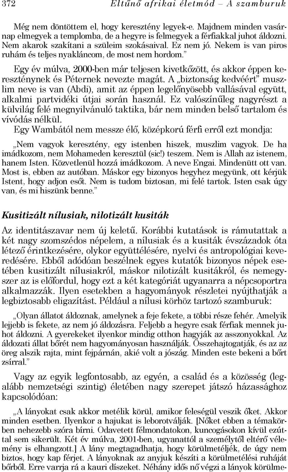 Egy év múlva, 2000-ben már teljesen kivetkőzött, és akkor éppen kereszténynek és Péternek nevezte magát.