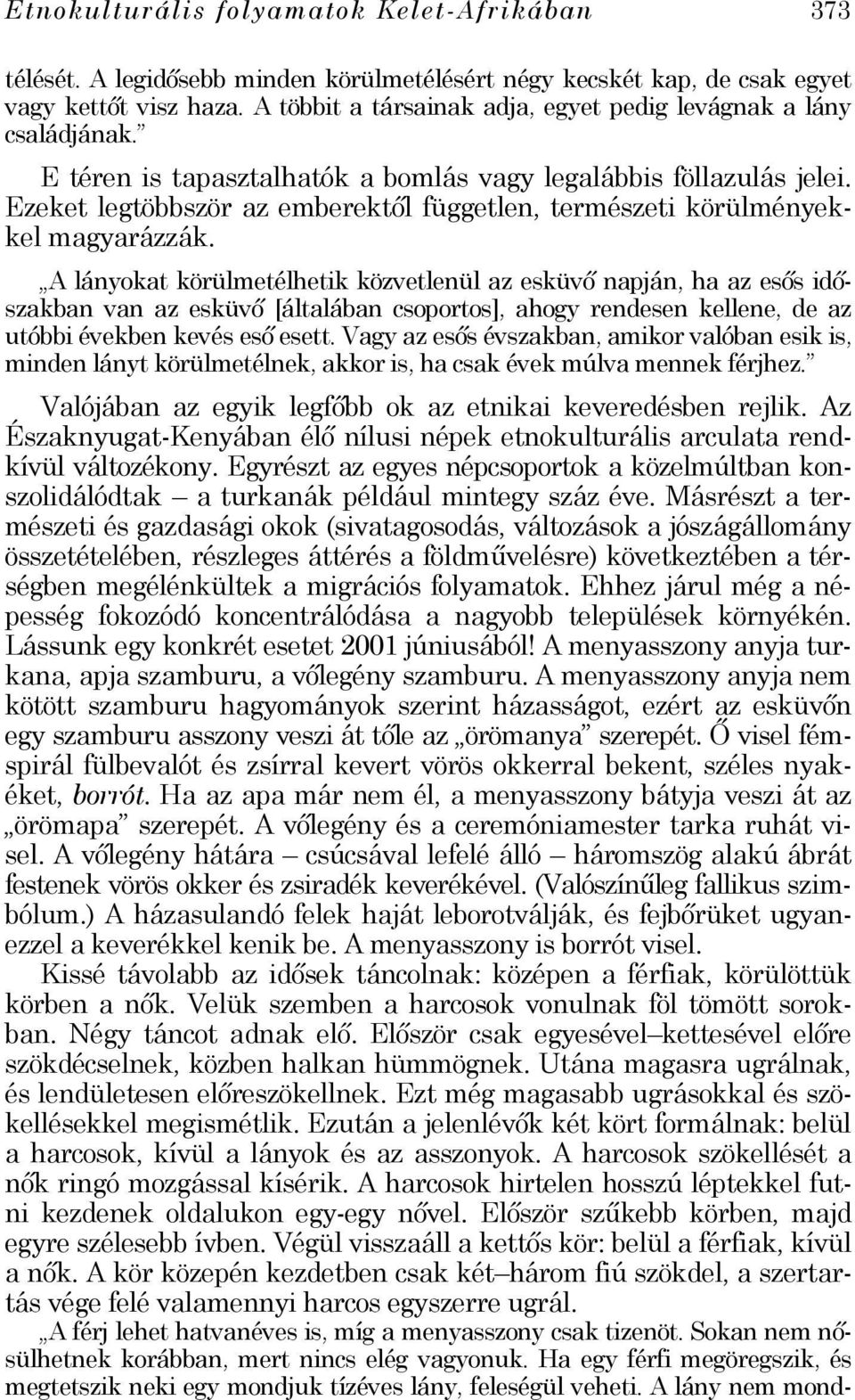 Ezeket legtöbbször az emberektől független, természeti körülményekkel magyarázzák.